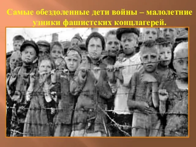 Самые обездоленные дети войны – малолетние узники фашистских концлагерей.
