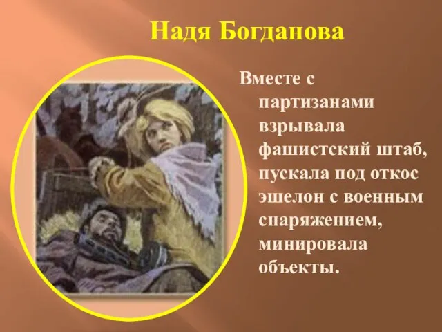 Надя Богданова Вместе с партизанами взрывала фашистский штаб, пускала под откос эшелон