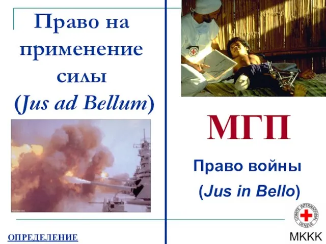 Право на применение силы (Jus ad Bellum) МГП Право войны (Jus in Bello) ОПРЕДЕЛЕНИЕ