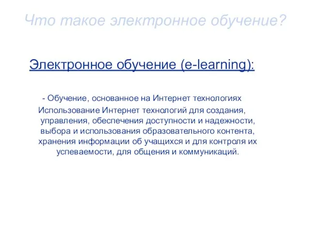 Что такое электронное обучение? Электронное обучение (e-learning): - Обучение, основанное на Интернет