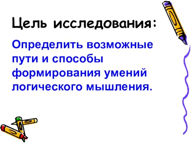 Цель исследования: Определить возможные пути и способы формирования умений логического мышления.