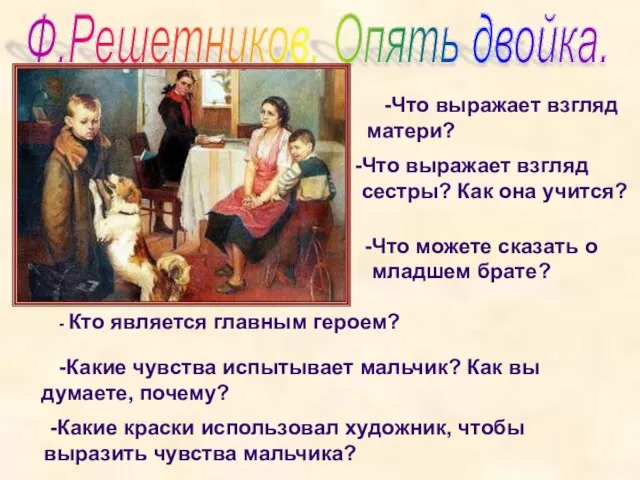 Ф.Решетников. Опять двойка. -Что выражает взгляд матери? Что выражает взгляд сестры? Как