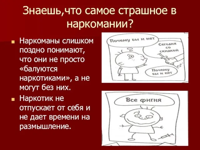 Знаешь,что самое страшное в наркомании? Наркоманы слишком поздно понимают, что они не