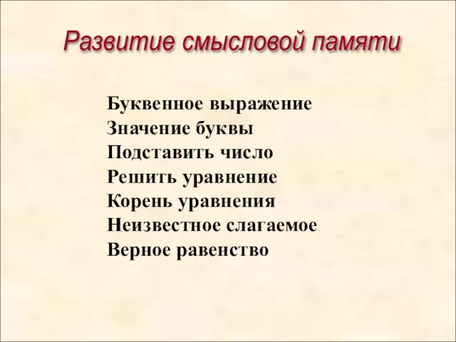 Развитие смысловой памяти Буквенное выражение Значение буквы Подставить число Решить уравнение Корень