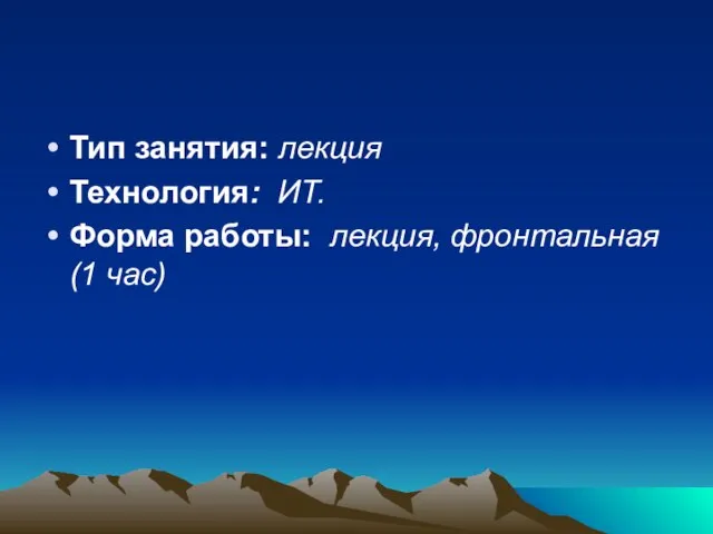 Тип занятия: лекция Технология: ИТ. Форма работы: лекция, фронтальная (1 час)