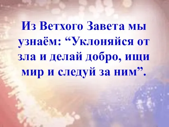 Из Ветхого Завета мы узнаём: “Уклоняйся от зла и делай добро, ищи