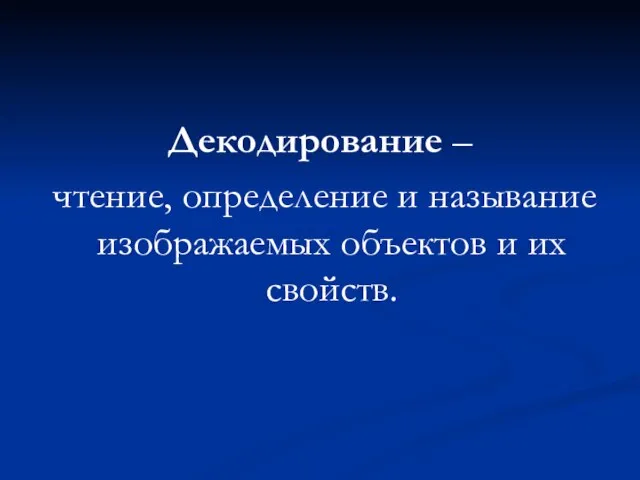 Декодирование – чтение, определение и называние изображаемых объектов и их свойств.