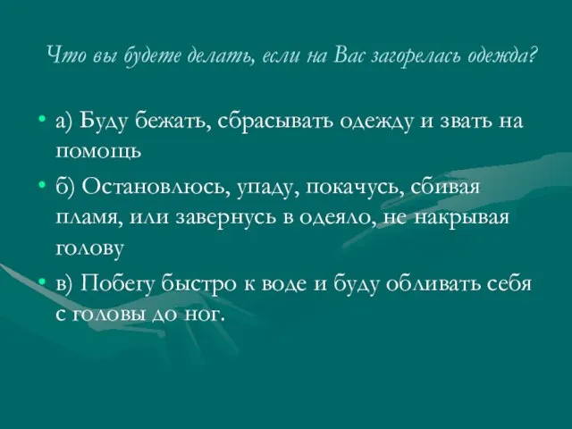 Что вы будете делать, если на Вас загорелась одежда? а) Буду бежать,