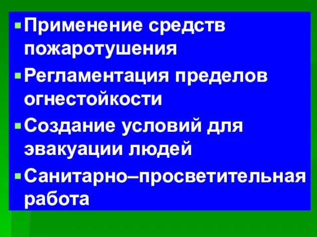 Применение средств пожаротушения Регламентация пределов огнестойкости Создание условий для эвакуации людей Санитарно–просветительная работа