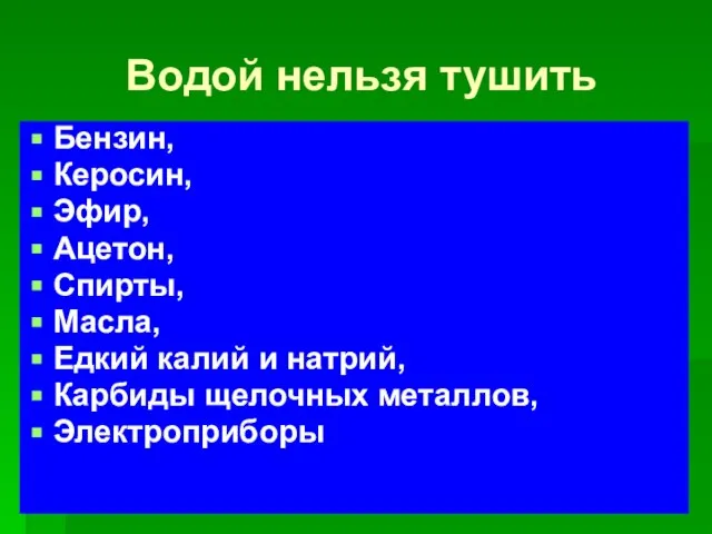 Водой нельзя тушить Бензин, Керосин, Эфир, Ацетон, Спирты, Масла, Едкий калий и