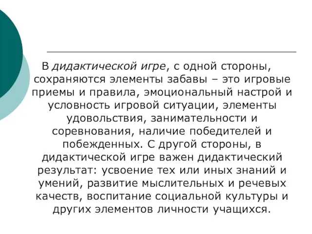 В дидактической игре, с одной стороны, сохраняются элементы забавы – это игровые