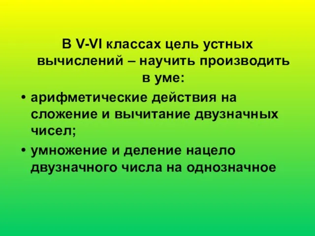 В V-VI классах цель устных вычислений – научить производить в уме: арифметические