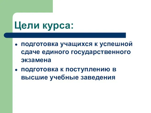 Цели курса: подготовка учащихся к успешной сдаче единого государственного экзамена подготовка к