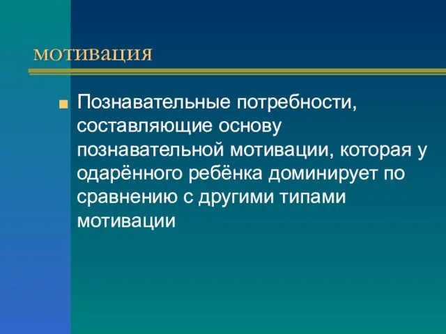 мотивация Познавательные потребности, составляющие основу познавательной мотивации, которая у одарённого ребёнка доминирует