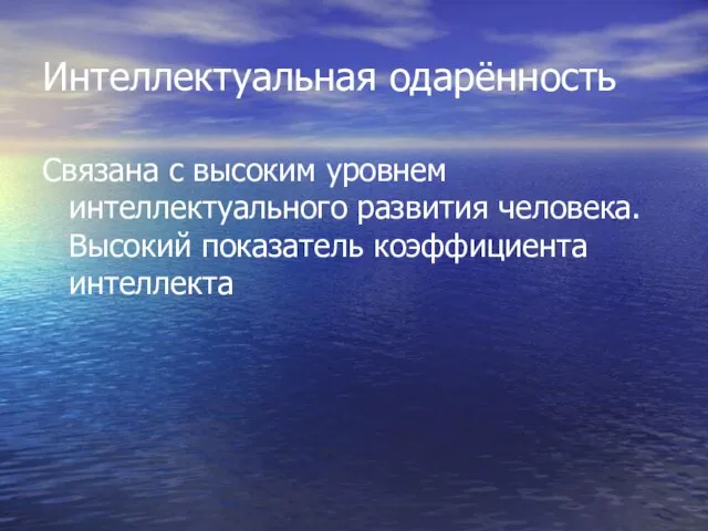 Интеллектуальная одарённость Связана с высоким уровнем интеллектуального развития человека. Высокий показатель коэффициента интеллекта