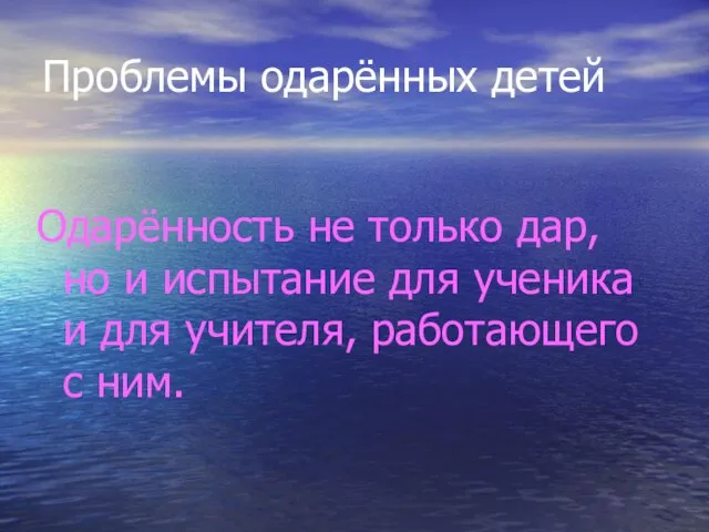 Проблемы одарённых детей Одарённость не только дар, но и испытание для ученика