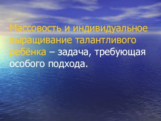 Массовость и индивидуальное выращивание талантливого ребёнка – задача, требующая особого подхода.