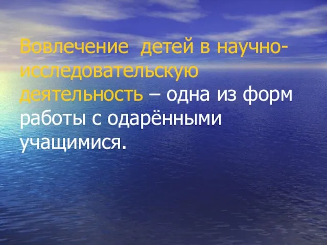 Вовлечение детей в научно-исследовательскую деятельность – одна из форм работы с одарёнными учащимися.