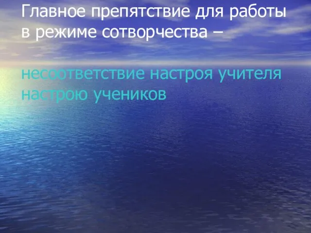 Главное препятствие для работы в режиме сотворчества – несоответствие настроя учителя настрою учеников