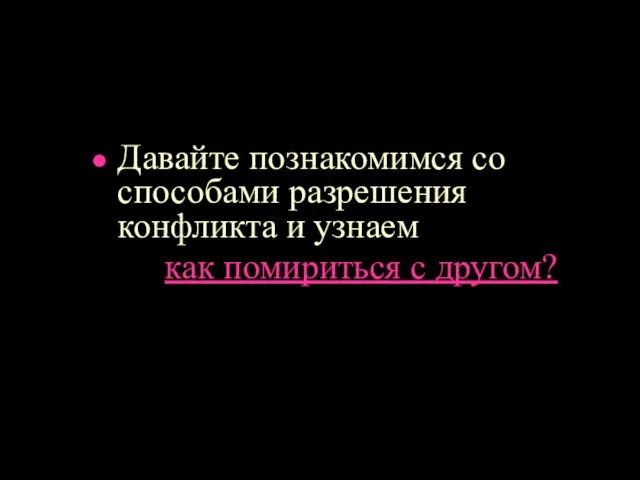 Давайте познакомимся со способами разрешения конфликта и узнаем как помириться с другом?