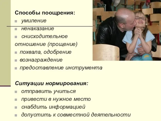 Способы поощрения: умиление ненаказание снисходительное отношение (прощение) похвала, одобрение вознаграждение предоставление инструмента