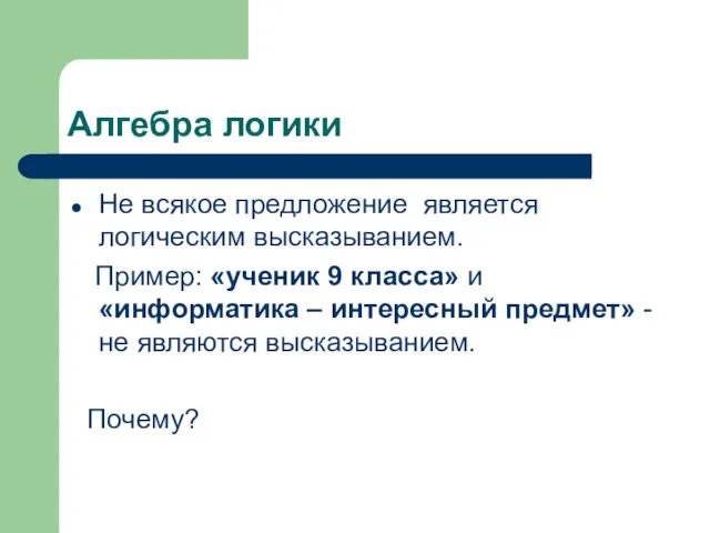 Алгебра логики Не всякое предложение является логическим высказыванием. Пример: «ученик 9 класса»