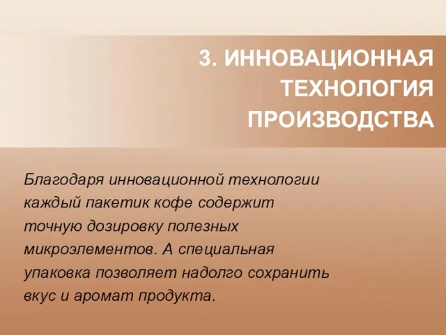 3. ИННОВАЦИОННАЯ ТЕХНОЛОГИЯ ПРОИЗВОДСТВА Благодаря инновационной технологии каждый пакетик кофе содержит точную