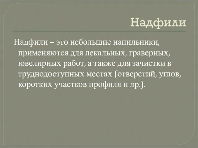 Надфили Надфили – это небольшие напильники, применяются для лекальных, граверных, ювелирных работ,