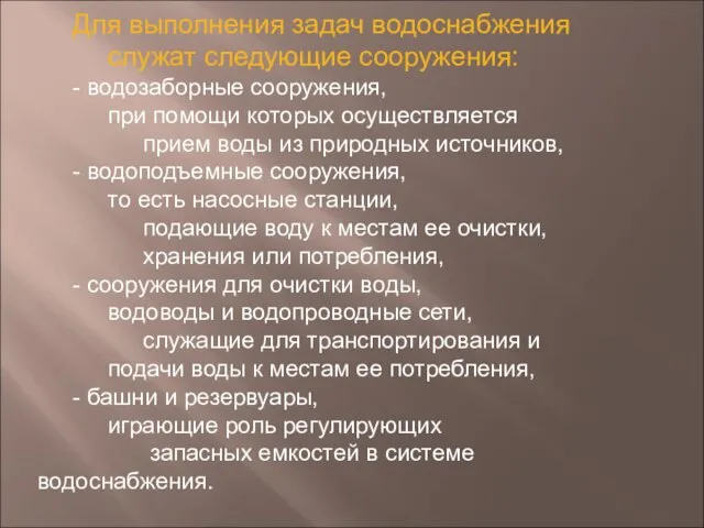 Для выполнения задач водоснабжения служат следующие сооружения: - водозаборные сооружения, при помощи