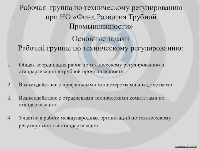 Рабочая группа по техническому регулированию при НО «Фонд Развития Трубной Промышленности» Основные