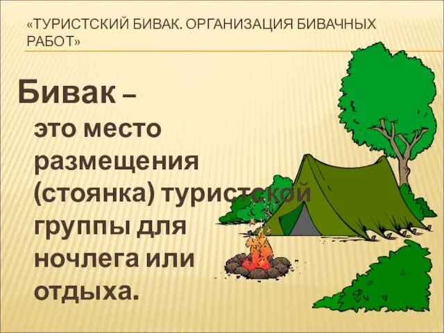 «ТУРИСТСКИЙ БИВАК. ОРГАНИЗАЦИЯ БИВАЧНЫХ РАБОТ» Бивак – это место размещения (стоянка) туристской