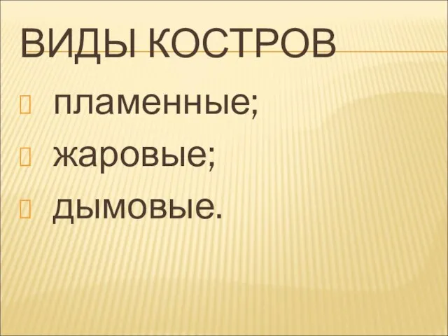 ВИДЫ КОСТРОВ пламенные; жаровые; дымовые.