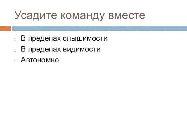 Усадите команду вместе В пределах слышимости В пределах видимости Автономно