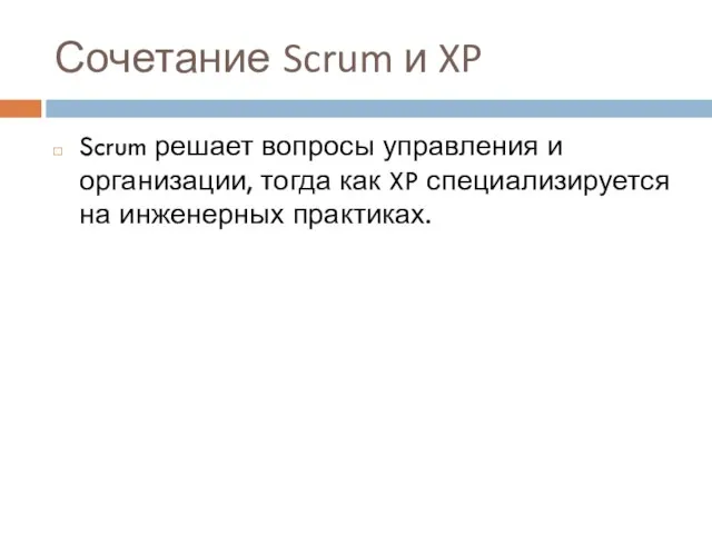 Сочетание Scrum и XP Scrum решает вопросы управления и организации, тогда как