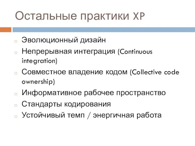 Остальные практики XP Эволюционный дизайн Непрерывная интеграция (Continuous integration) Совместное владение кодом