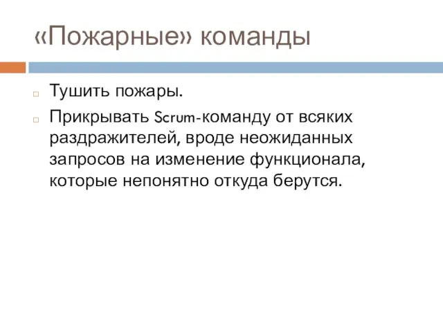 «Пожарные» команды Тушить пожары. Прикрывать Scrum-команду от всяких раздражителей, вроде неожиданных запросов