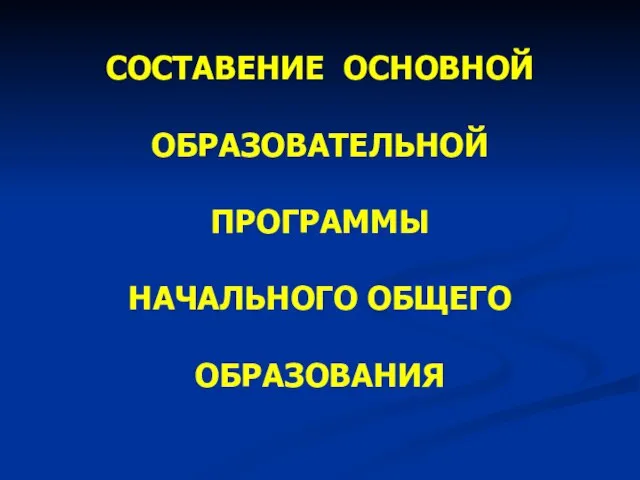 СОСТАВЕНИЕ ОСНОВНОЙ ОБРАЗОВАТЕЛЬНОЙ ПРОГРАММЫ НАЧАЛЬНОГО ОБЩЕГО ОБРАЗОВАНИЯ