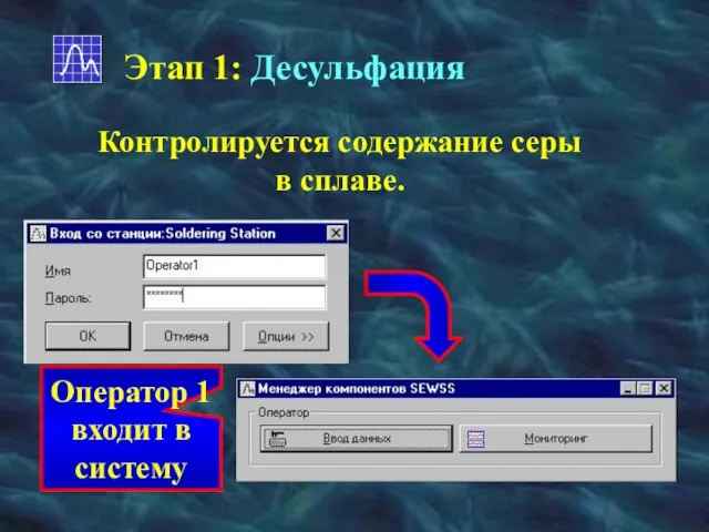 Этап 1: Десульфация Контролируется содержание серы в сплаве. Оператор 1 входит в систему