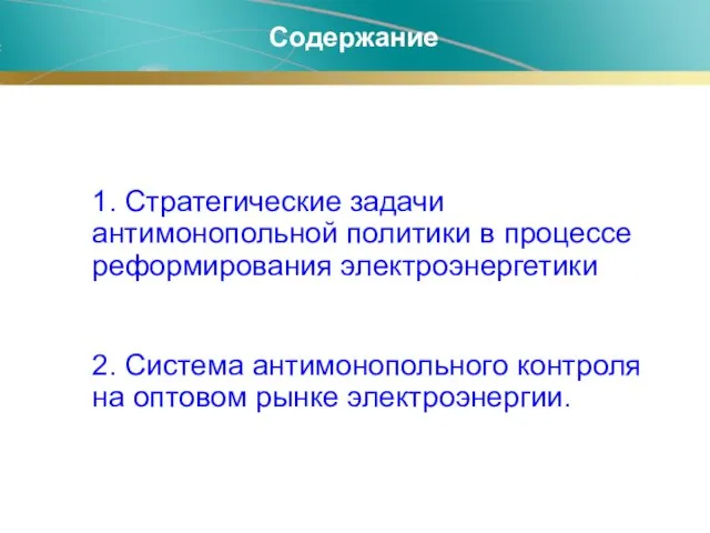 Содержание 1. Стратегические задачи антимонопольной политики в процессе реформирования электроэнергетики 2. Система