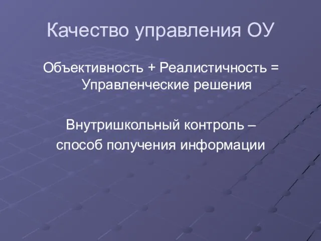 Качество управления ОУ Объективность + Реалистичность = Управленческие решения Внутришкольный контроль – способ получения информации