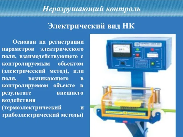 Неразрушающий контроль Электрический вид НК Основан на регистрации параметров электрического поля, взаимодействующего