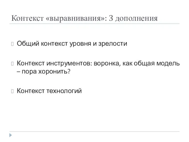 Контекст «выравнивания»: 3 дополнения Общий контекст уровня и зрелости Контекст инструментов: воронка,