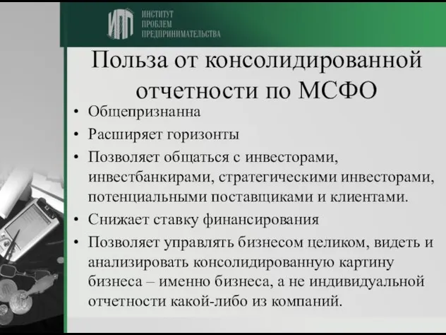 Польза от консолидированной отчетности по МСФО Общепризнанна Расширяет горизонты Позволяет общаться с