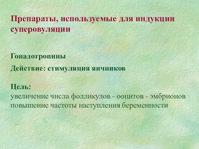 Препараты, используемые для индукции суперовуляции Гонадотропины Действие: стимуляция яичников Цель: увеличение числа