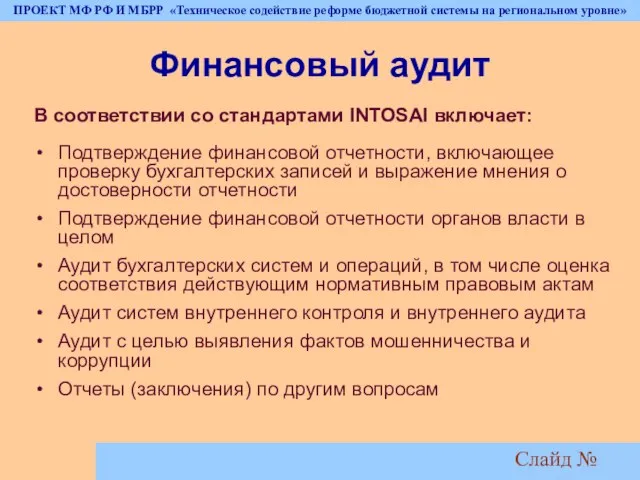 Слайд № Финансовый аудит В соответствии со стандартами INTOSAI включает: Подтверждение финансовой