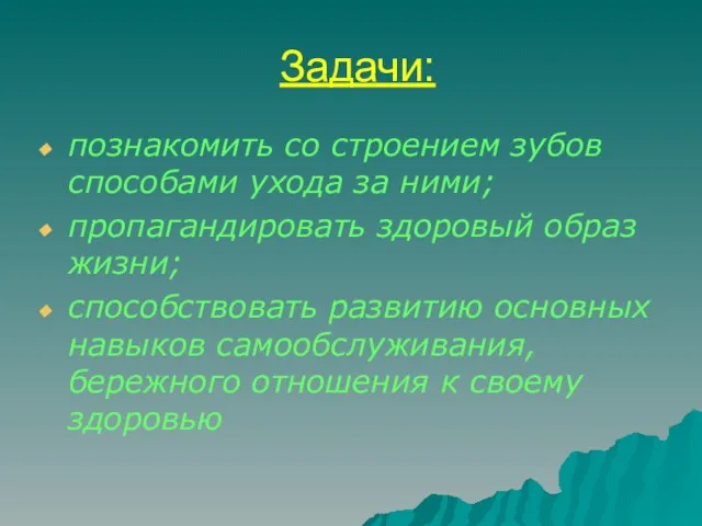 Задачи: познакомить со строением зубов способами ухода за ними; пропагандировать здоровый образ