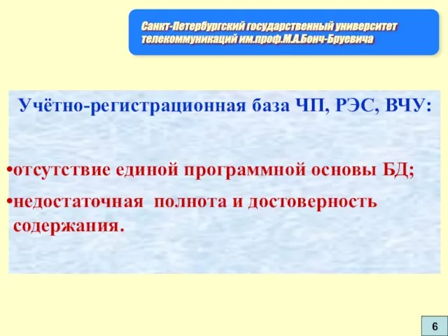 Учётно-регистрационная база ЧП, РЭС, ВЧУ: отсутствие единой программной основы БД; недостаточная полнота и достоверность содержания. 6