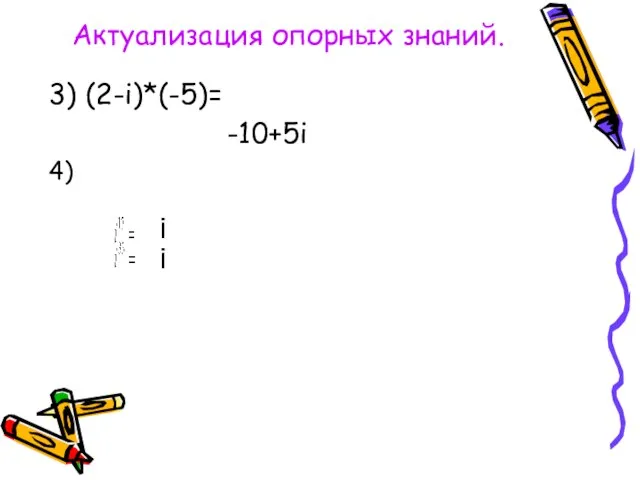 Актуализация опорных знаний. 3) (2-i)*(-5)= -10+5i 4)