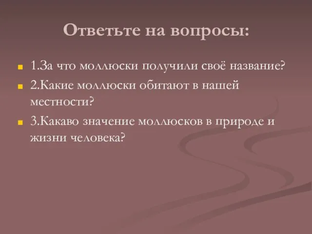 Ответьте на вопросы: 1.За что моллюски получили своё название? 2.Какие моллюски обитают