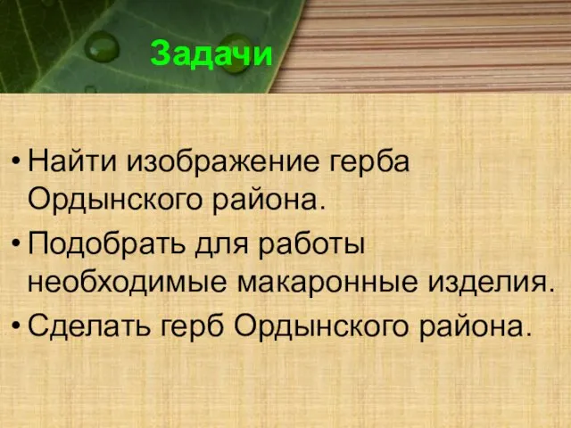 Задачи Найти изображение герба Ордынского района. Подобрать для работы необходимые макаронные изделия. Сделать герб Ордынского района.